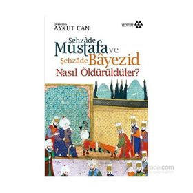 Şehzade Mustafa ve Şehzade Bayezid Nasıl Öldürüldüler? - Aykut Can