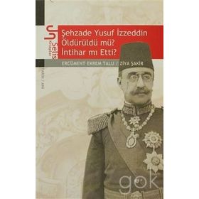 ŞEHZADE YUSUF İZZEDDİN ÖLDÜRÜLDÜ MÜ? İNTİHAR MI ETTI? - ERCÜMENT EKREM TALU; ZIYA ŞAKİR