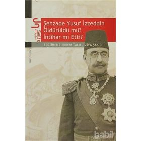 ŞEHZADE YUSUF İZZEDDİN ÖLDÜRÜLDÜ MÜ? İNTİHAR MI ETTI? - ERCÜMENT EKREM TALU; ZIYA ŞAKİR