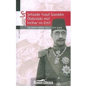 ŞEHZADE YUSUF İZZEDDİN ÖLDÜRÜLDÜ MÜ? İNTİHAR MI ETTI? - ERCÜMENT EKREM TALU; ZIYA ŞAKİR