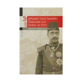 ŞEHZADE YUSUF İZZEDDİN ÖLDÜRÜLDÜ MÜ? İNTİHAR MI ETTI? - ERCÜMENT EKREM TALU; ZIYA ŞAKİR