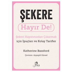Şekere Hayır De! - Şekeri Hayatınızdan Çıkarmak için İpuçları ve Kolay Tarifler Pika Yayınevi