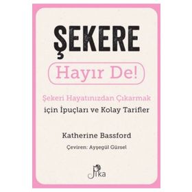 Şekere Hayır De! - Şekeri Hayatınızdan Çıkarmak için İpuçları ve Kolay Tarifler Pika Yayınevi