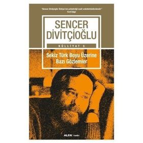 Sekiz Türk Boyu Üzerine Bazı Gözlemler - Külliyat 5 - Sencer Divitçioğlu