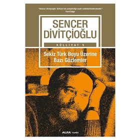 Sekiz Türk Boyu Üzerine Bazı Gözlemler - Külliyat 5 - Sencer Divitçioğlu