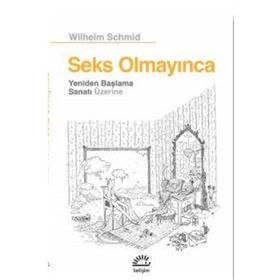 Seks Olmayınca Yeniden Başlama Sanatı Üzerine - Wilhelm Schmid