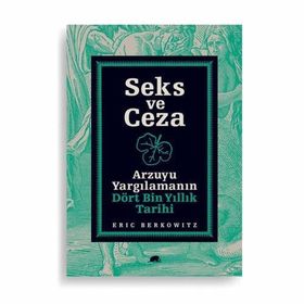 SEKS VE CEZA ARZUYU YARGILAMANIN DÖRT BIN YILLIK TARIHI - ERIC BERKOWITZ