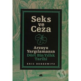SEKS VE CEZA ARZUYU YARGILAMANIN DÖRT BIN YILLIK TARIHI - ERIC BERKOWITZ