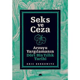 SEKS VE CEZA ARZUYU YARGILAMANIN DÖRT BIN YILLIK TARIHI - ERIC BERKOWITZ