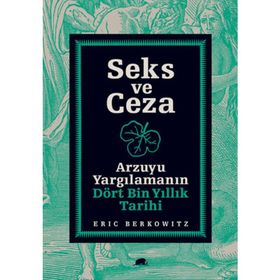 SEKS VE CEZA ARZUYU YARGILAMANIN DÖRT BIN YILLIK TARIHI - ERIC BERKOWITZ
