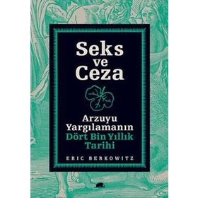SEKS VE CEZA ARZUYU YARGILAMANIN DÖRT BIN YILLIK TARIHI - ERIC BERKOWITZ