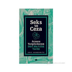 SEKS VE CEZA ARZUYU YARGILAMANIN DÖRT BIN YILLIK TARIHI - ERIC BERKOWITZ
