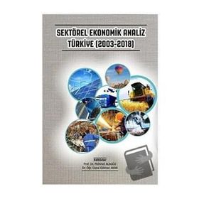 Sektörel Ekonomik Analiz Türkiye 2003-2018 - Gazi Kitabevi