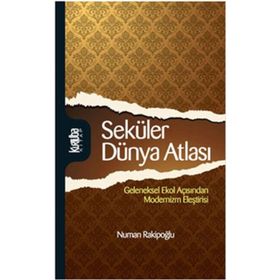 SEKÜLER DÜNYA ATLASI GELENEKSEL EKOL AÇISINDAN MODERNIZM ELEŞTİRİSİ - NUMAN RAKİPOĞLU
