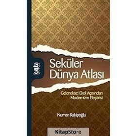 SEKÜLER DÜNYA ATLASI GELENEKSEL EKOL AÇISINDAN MODERNIZM ELEŞTİRİSİ - NUMAN RAKİPOĞLU