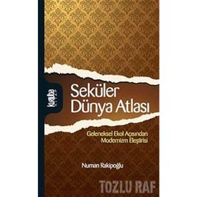 SEKÜLER DÜNYA ATLASI GELENEKSEL EKOL AÇISINDAN MODERNIZM ELEŞTİRİSİ - NUMAN RAKİPOĞLU