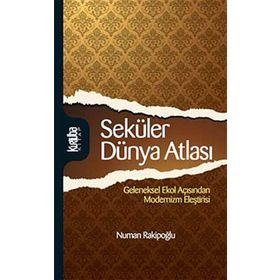 SEKÜLER DÜNYA ATLASI GELENEKSEL EKOL AÇISINDAN MODERNIZM ELEŞTİRİSİ - NUMAN RAKİPOĞLU