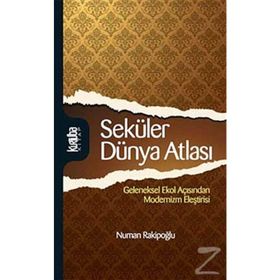 SEKÜLER DÜNYA ATLASI GELENEKSEL EKOL AÇISINDAN MODERNIZM ELEŞTİRİSİ - NUMAN RAKİPOĞLU