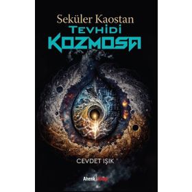 Seküler Kaostan Tevhidi Kozmosa Cevdet Işık