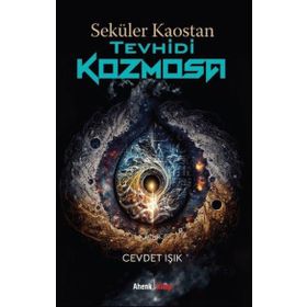 Seküler Kaostan Tevhidi Kozmosa Cevdet Işık