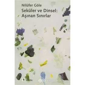 SEKÜLER VE DINSEL: AŞINAN SINIRLAR - NİLÜFER GÖLE
