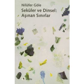 SEKÜLER VE DINSEL: AŞINAN SINIRLAR - NİLÜFER GÖLE