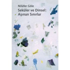 SEKÜLER VE DINSEL: AŞINAN SINIRLAR - NİLÜFER GÖLE