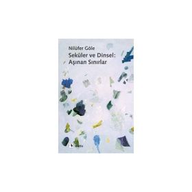 SEKÜLER VE DINSEL: AŞINAN SINIRLAR - NİLÜFER GÖLE