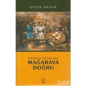 SEKÜLERİZM ÇIKMAZINDAN MAĞARAYA DOĞRU - AYDIN BAŞAR