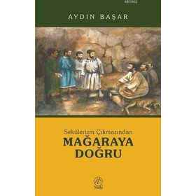 SEKÜLERİZM ÇIKMAZINDAN MAĞARAYA DOĞRU - AYDIN BAŞAR