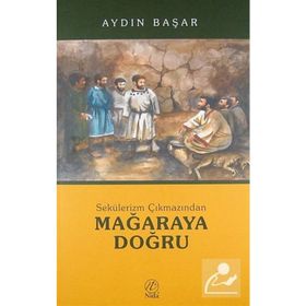 SEKÜLERİZM ÇIKMAZINDAN MAĞARAYA DOĞRU - AYDIN BAŞAR