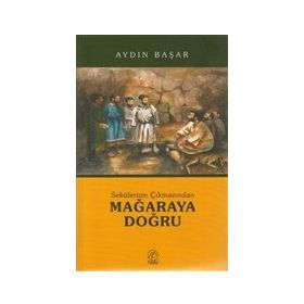 SEKÜLERİZM ÇIKMAZINDAN MAĞARAYA DOĞRU - AYDIN BAŞAR