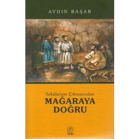 SEKÜLERİZM ÇIKMAZINDAN MAĞARAYA DOĞRU - AYDIN BAŞAR