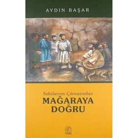 SEKÜLERİZM ÇIKMAZINDAN MAĞARAYA DOĞRU - AYDIN BAŞAR
