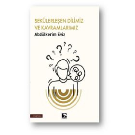 Sekülerleşen Dilimiz ve Kavramlarımız Abdülkerim Eviz Çınaraltı Yayınları