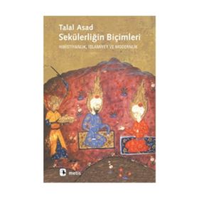 SEKÜLERLİĞİN BİÇİMLERİ HIRİSTİYANLIK, İSLAMİYET VE MODERNLIK - TALAL ASAD