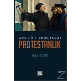 SEKÜLERLİĞİN TEOLOJIK KURGUSU PROTESTANLIK - HAKAN OLGUN