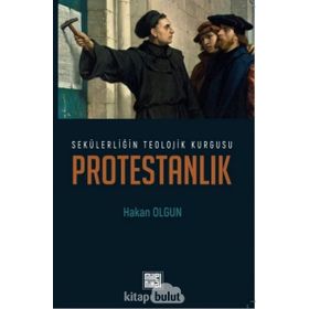 SEKÜLERLİĞİN TEOLOJIK KURGUSU PROTESTANLIK - HAKAN OLGUN