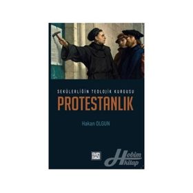 SEKÜLERLİĞİN TEOLOJIK KURGUSU PROTESTANLIK - HAKAN OLGUN