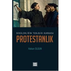 SEKÜLERLİĞİN TEOLOJIK KURGUSU PROTESTANLIK - HAKAN OLGUN
