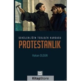 SEKÜLERLİĞİN TEOLOJIK KURGUSU PROTESTANLIK - HAKAN OLGUN