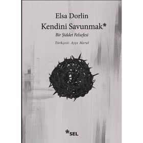 Sel Yayıncılık - Kendini Savunmak Bir Şiddet Felsefesi - Elsa Dorlin