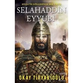 Selahaddin Eyyubi - Hilalin Gölgesinde Bir Ömür - Okay Tiryakioğlu