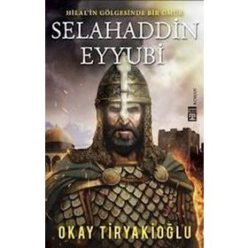 Selahaddin Eyyubi - Hilalin Gölgesinde Bir Ömür - Okay Tiryakioğlu