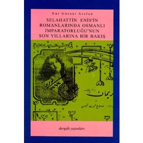 SELAHATTIN ENIS´IN ROMANLARINDA OSMANLI İMPARATORLUĞU´NUN SON YILLARINA BIR BAKIŞ - NUR GÜRANİ ARSLAN