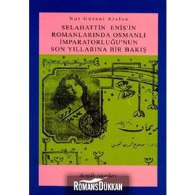 SELAHATTIN ENIS´IN ROMANLARINDA OSMANLI İMPARATORLUĞU´NUN SON YILLARINA BIR BAKIŞ - NUR GÜRANİ ARSLAN