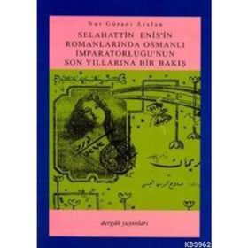SELAHATTIN ENIS´IN ROMANLARINDA OSMANLI İMPARATORLUĞU´NUN SON YILLARINA BIR BAKIŞ - NUR GÜRANİ ARSLAN