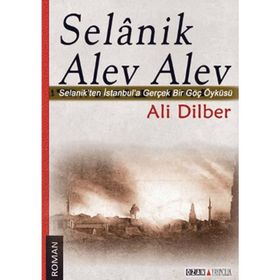 SELANIK ALEV ALEV SELANIKTEN İSTANBULA GERÇEK BIR GÖÇ ÖYKÜSÜ - ALI DILBER