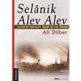 SELANIK ALEV ALEV SELANIKTEN İSTANBULA GERÇEK BIR GÖÇ ÖYKÜSÜ - ALI DILBER