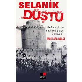 SELANIK DÜŞTÜ SELANIK'IN KAYBEDİLİŞ ÖYKÜSÜ - MUSTAFA BALCI